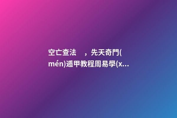 空亡查法，先天奇門(mén)遁甲教程周易學(xué)難解之謎
